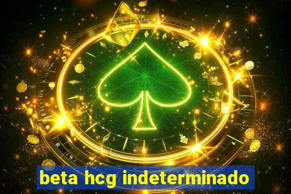 beta hcg indeterminado